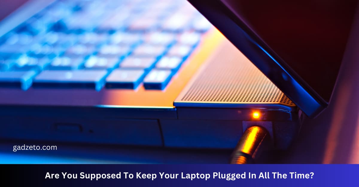 Are You Supposed To Keep Your Laptop Plugged In All The Time?