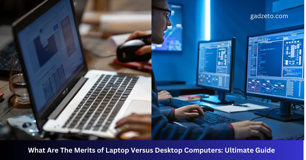 What are the Merits of Laptop Versus Desktop Computers: Ultimate Guide