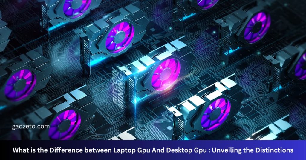 What is the Difference between Laptop Gpu And Desktop Gpu : Unveiling the Distinctions