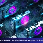 What is the Difference between Laptop Gpu And Desktop Gpu : Unveiling the Distinctions