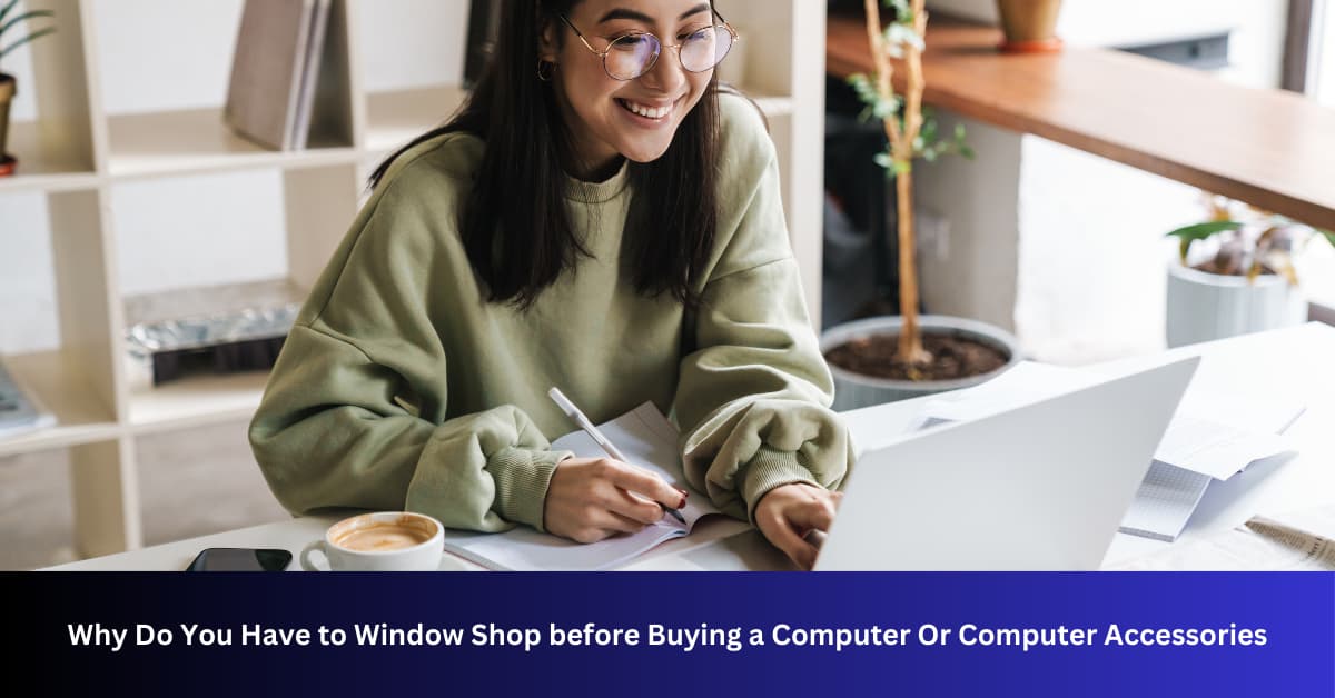 Why Do You Have to Window Shop before Buying a Computer Or Computer Accessories