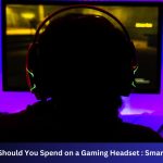 How Much Should You Spend on a Gaming Headset : Smart Budgeting